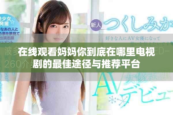 在线观看妈妈你到底在哪里电视剧的最佳途径与推荐平台