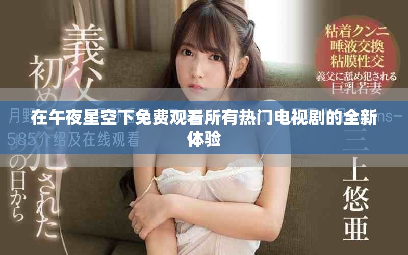 在午夜星空下免费观看所有热门电视剧的全新体验