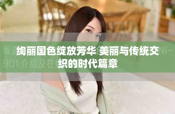 绚丽国色绽放芳华 美丽与传统交织的时代篇章
