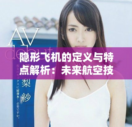 隐形飞机的定义与特点解析：未来航空技术的创新趋势