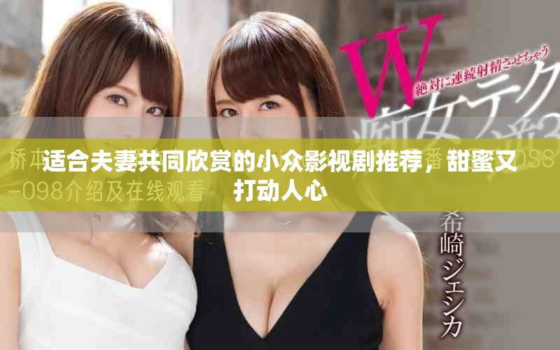 适合夫妻共同欣赏的小众影视剧推荐，甜蜜又打动人心